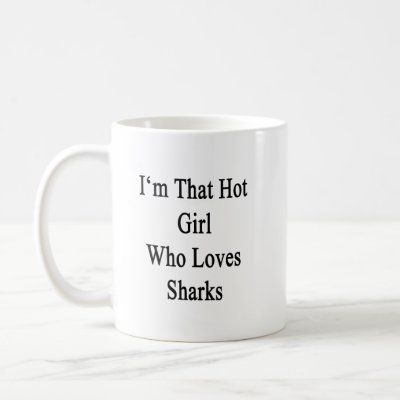 I'm That Hot Girl Who Loves Sharks Coffee Mug