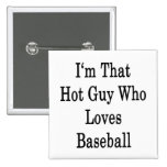 I'm That Hot Guy Who Loves Baseball Pin