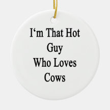 I'm That Hot Guy Who Loves Cows Christmas Ornaments