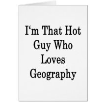 I'm That Hot Guy Who Loves Geography Cards