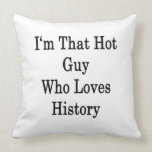 I'm That Hot Guy Who Loves History Pillow