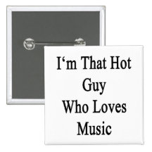 I'm That Hot Guy Who Loves Music Pins
