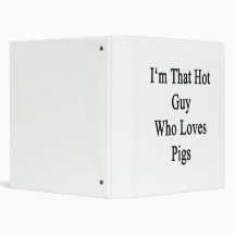I'm That Hot Guy Who Loves Pigs 3 Ring Binders