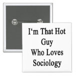 I'm That Hot Guy Who Loves Sociology Pin