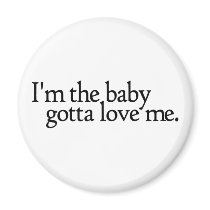 I'm the baby Gotta love me magnets by Coolkidstees I'm the baby Gotta love me magnets