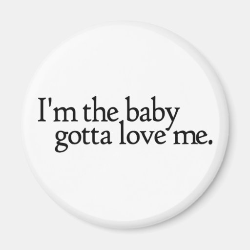 I'm the baby Gotta love me Magnets