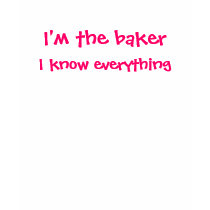 I'm the baker, I know everything t-shirts by joethepieman I'm the baker, I know everything t-shirts