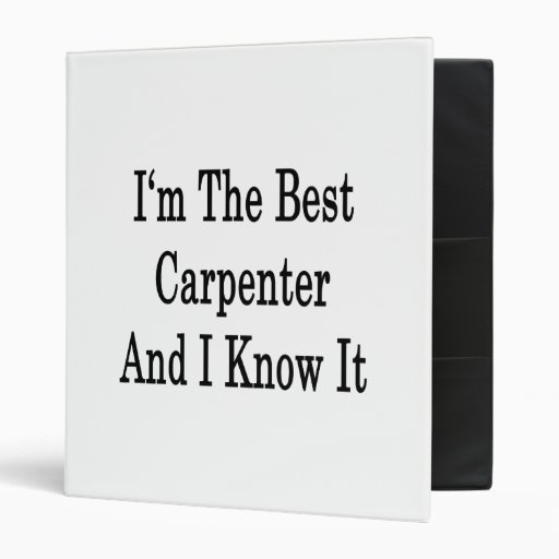 I'm The Best Carpenter And I Know It 3 Ring Binder