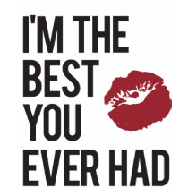 Im the best you ever had t-shirts