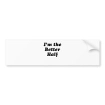 Im the Better Half Bumper Sticker
