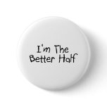 Im The Better Half Pinback Buttons