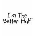 Im The Better Half t-shirts
