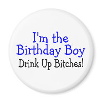 Im The Birthday Boy Drink Up Bitches Refrigerator Magnets
