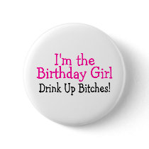 Im The Birthday Girl Drink Up Bitches Pin