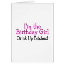 I'm The Birthday Girl Drink Up Bitches Card