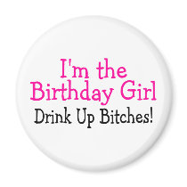 Im The Birthday Girl Drink Up Bitches Refrigerator Magnet