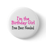 Im The Birthday Girl Free Beer Needed Pins