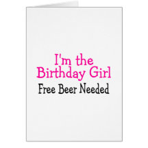 Im The Birthday Girl Free Beer Needed Greeting Card