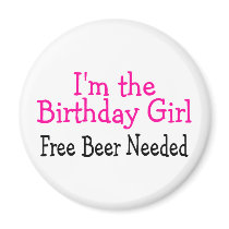 Im The Birthday Girl Free Beer Needed Magnet