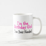 Im The Birthday Girl Free Beer Needed Mugs