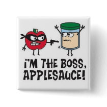 I'm The Boss Applesauce! Button by Tinkerbella87 I'm The Boss Applesauce! Button
