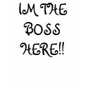 IM THE BOSS HERE!! t-shirts by kumudika IM THE BOSS HERE!! t-shirts