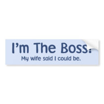 I'm the Boss My Wife Said So bumper stickers