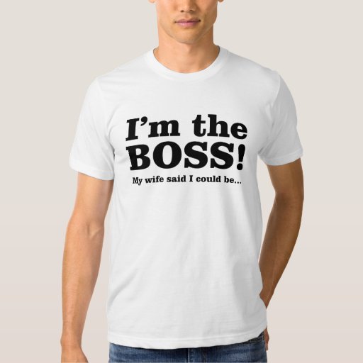 I'm the Boss tshirt Zazzle