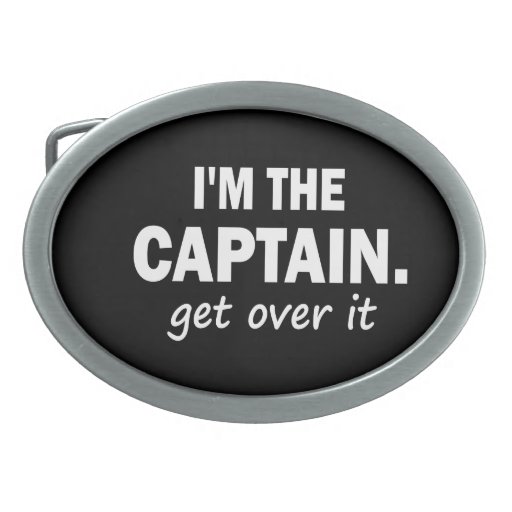 I'm the Captain. Get over it funny Belt Buckle Zazzle