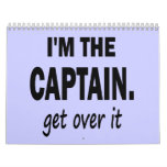 I'm the Captain. Get over it - funny Wall Calendars