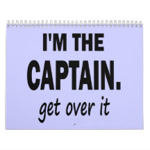 I'm the Captain. Get over it - funny Wall Calendars