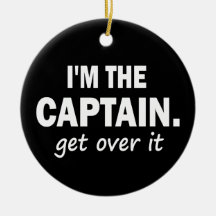 I'm the Captain. Get over it - funny Christmas Ornament