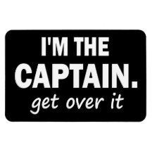I'm the Captain. Get over it - funny Rectangular Magnet