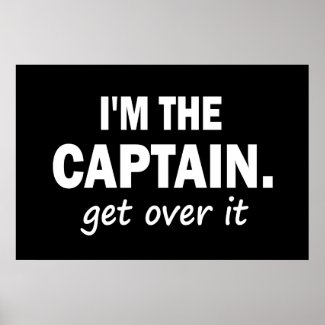 I'M THE CAPTAIN. GET OVER IT POSTERS