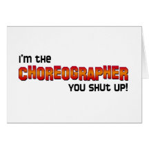 I'm the Choreographer, You Shut Up! Card