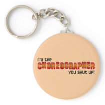 I'm the Choreographer, You Shut Up! Keychains