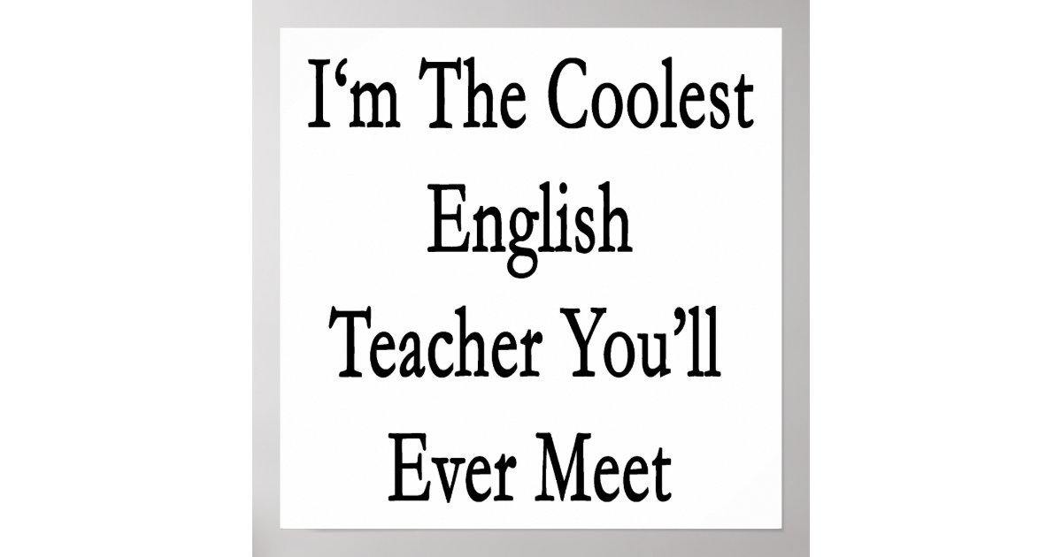 I'm The Coolest English Teacher You'll Ever Meet Poster | Zazzle