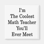 I'm The Coolest Math Teacher You'll Ever Meet Magnets