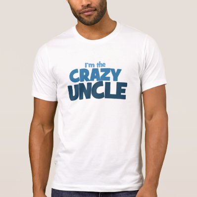 I'm the Crazy Uncle Shirts