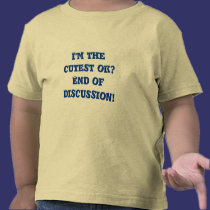 I'm the cutest ok?  End of discussion! t-shirts