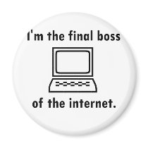 I'm the final boss of the internet refrigerator magnet