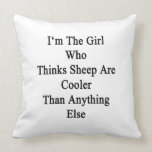 I'm The Girl Who Thinks Sheep Are Cooler Than Anyt Pillow
