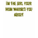 I'm the girl your Mom warned you about t-shirts