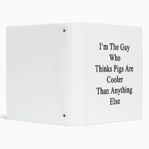 I'm The Guy Who Thinks Pigs Are Cooler Than Anythi Binders