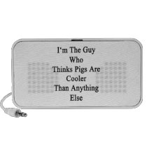 I'm The Guy Who Thinks Pigs Are Cooler Than Anythi Laptop Speaker