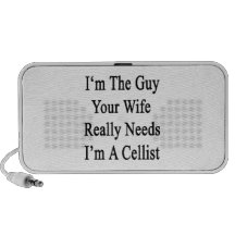I'm The Guy Your Wife Really Needs I'm A Cellist Travelling Speaker