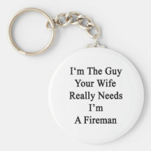 I'm The Guy Your Wife Really Needs I'm A Fireman Keychains