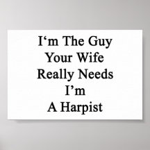 I'm The Guy Your Wife Really Needs I'm A Harpist Poster