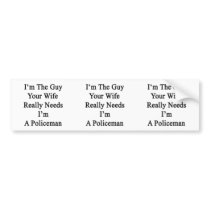 I'm The Guy Your Wife Really Needs I'm A Policema Bumper Stickers