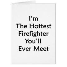 I'm The Hottest Firefighter You'll Ever Meet Cards